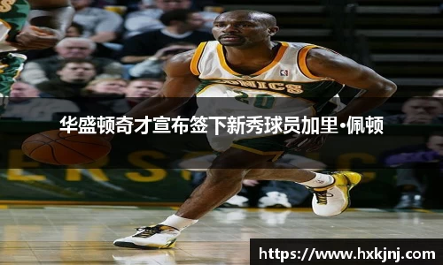 华盛顿奇才宣布签下新秀球员加里·佩顿