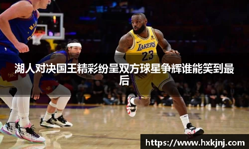 湖人对决国王精彩纷呈双方球星争辉谁能笑到最后