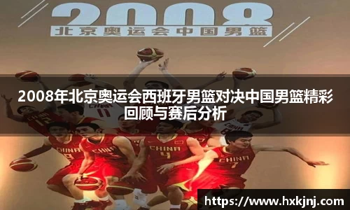 2008年北京奥运会西班牙男篮对决中国男篮精彩回顾与赛后分析