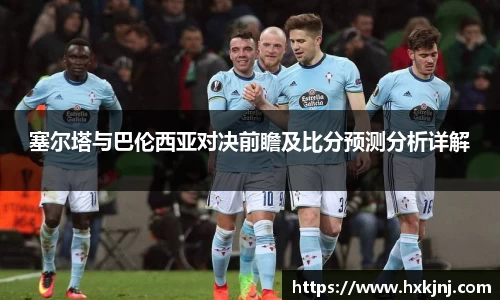 塞尔塔与巴伦西亚对决前瞻及比分预测分析详解